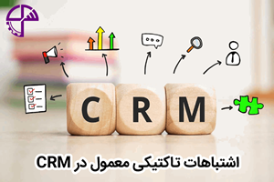 اشتباهات تاکتیکی معمول در CRM